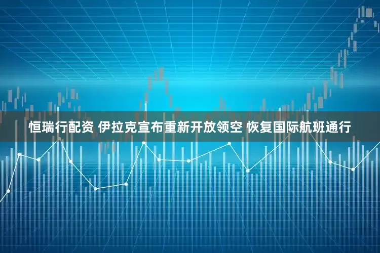恒瑞行配资 伊拉克宣布重新开放领空 恢复国际航班通行