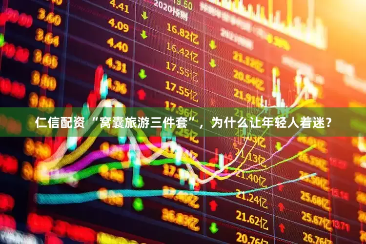 仁信配资 “窝囊旅游三件套”，为什么让年轻人着迷？