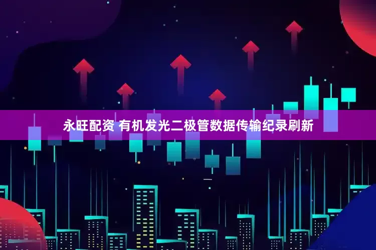 永旺配资 有机发光二极管数据传输纪录刷新