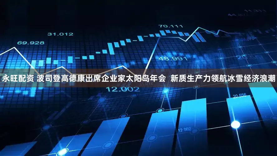 永旺配资 波司登高德康出席企业家太阳岛年会  新质生产力领航冰雪经济浪潮